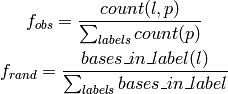 f_{obs} = \dfrac{count(l, p)}{\sum_{labels} count(p)}

f_{rand} = \dfrac{bases\_in\_label(l)}{\sum_{labels} bases\_in\_label}